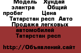  › Модель ­ Хундай элантра xd › Общий пробег ­ 214 › Цена ­ 255 000 - Татарстан респ. Авто » Продажа легковых автомобилей   . Татарстан респ.